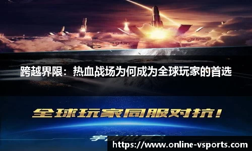 跨越界限：热血战场为何成为全球玩家的首选